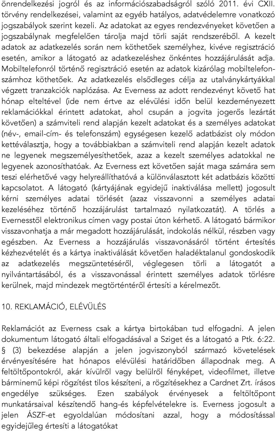 A kezelt adatok az adatkezelés során nem köthetőek személyhez, kivéve regisztráció esetén, amikor a látogató az adatkezeléshez önkéntes hozzájárulását adja.