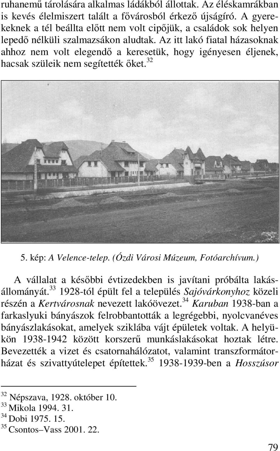 Az itt lakó fiatal házasoknak ahhoz nem volt elegendő a keresetük, hogy igényesen éljenek, hacsak szüleik nem segítették őket. 32 5. kép: A Velence-telep. (Ózdi Városi Múzeum, Fotóarchívum.