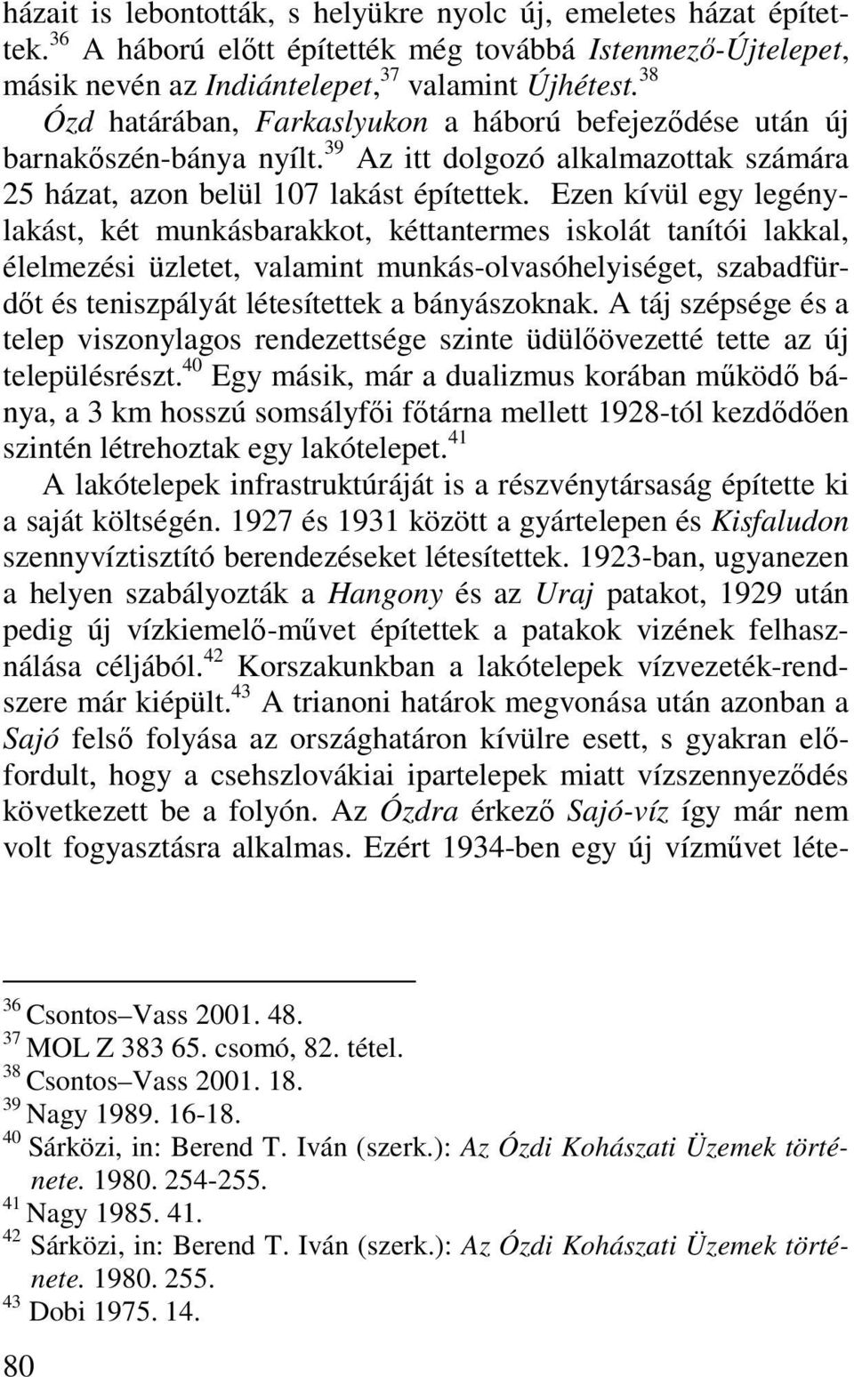 Ezen kívül egy legénylakást, két munkásbarakkot, kéttantermes iskolát tanítói lakkal, élelmezési üzletet, valamint munkás-olvasóhelyiséget, szabadfürdőt és teniszpályát létesítettek a bányászoknak.