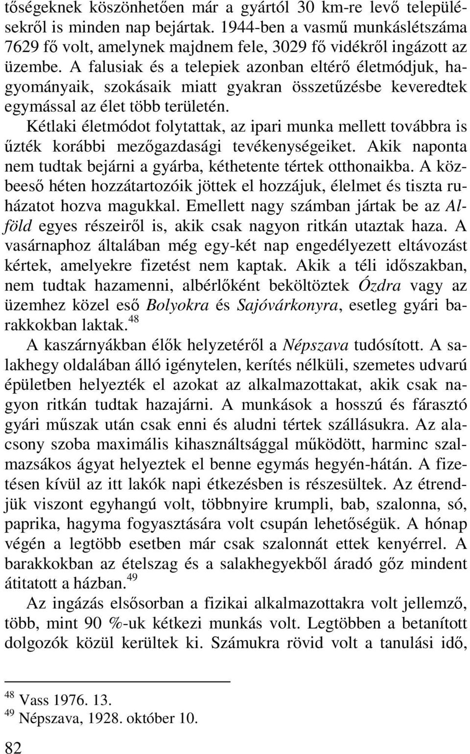 Kétlaki életmódot folytattak, az ipari munka mellett továbbra is űzték korábbi mezőgazdasági tevékenységeiket. Akik naponta nem tudtak bejárni a gyárba, kéthetente tértek otthonaikba.