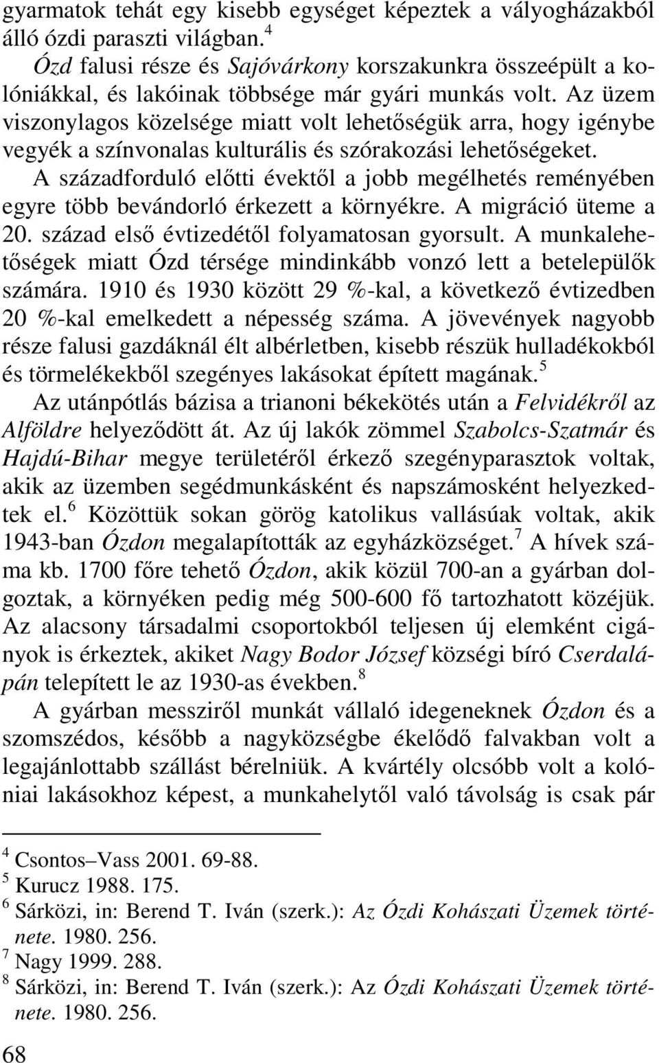 Az üzem viszonylagos közelsége miatt volt lehetőségük arra, hogy igénybe vegyék a színvonalas kulturális és szórakozási lehetőségeket.