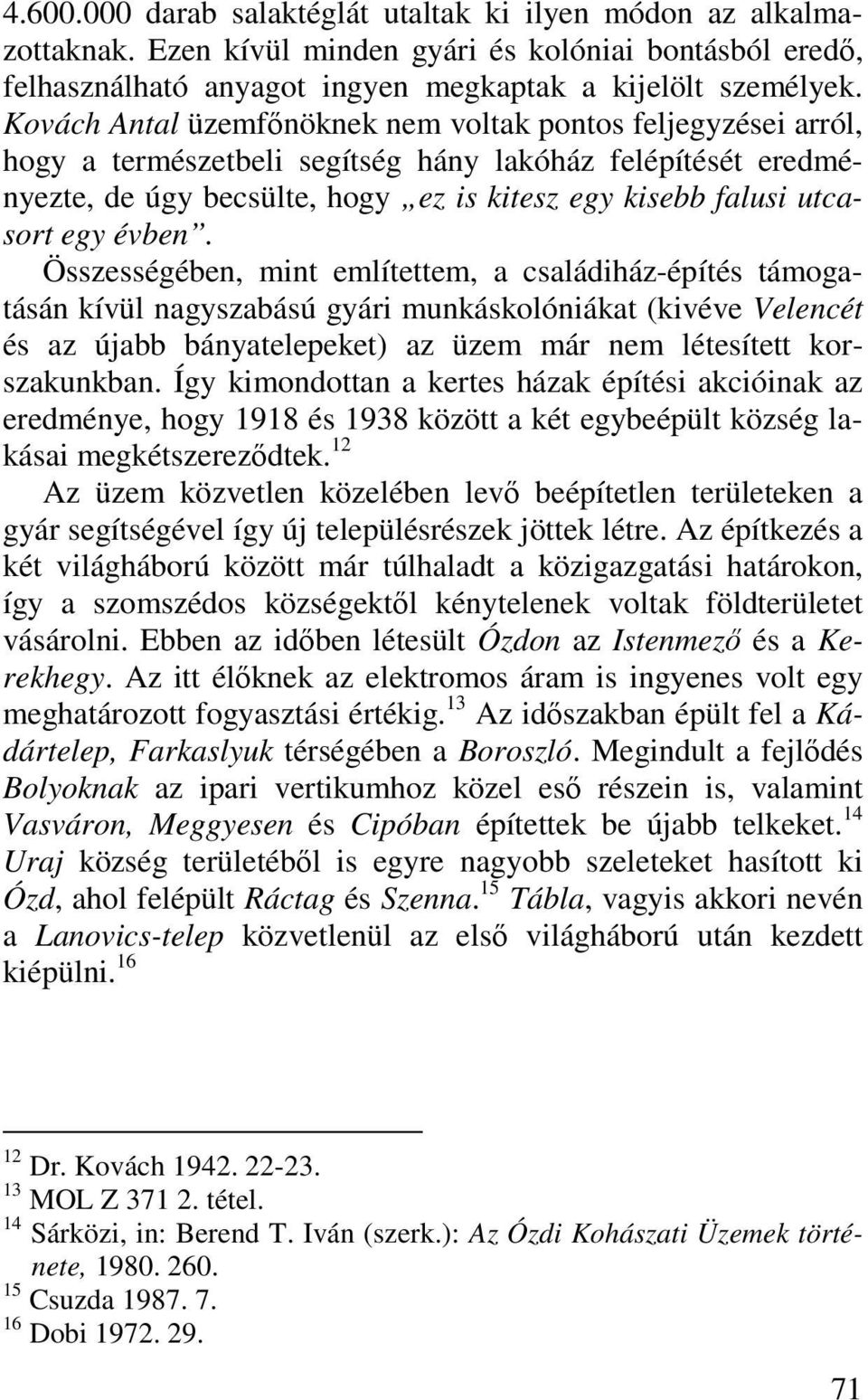 évben. Összességében, mint említettem, a családiház-építés támogatásán kívül nagyszabású gyári munkáskolóniákat (kivéve Velencét és az újabb bányatelepeket) az üzem már nem létesített korszakunkban.