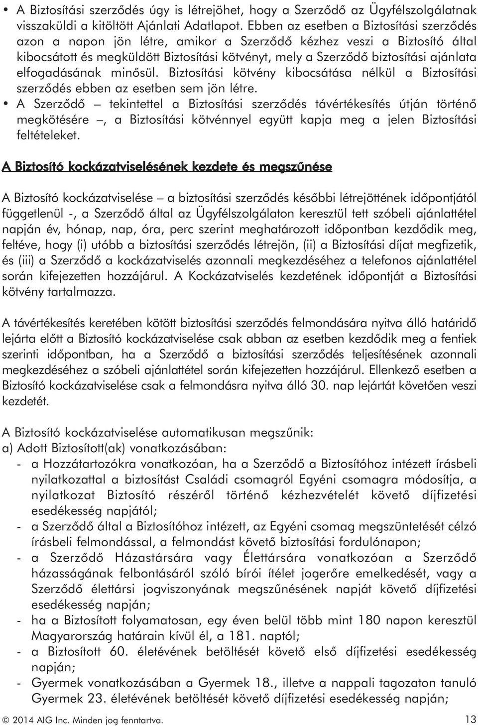 elfogadásának minősül. Biztosítási kötvény kibocsátása nélkül a Biztosítási szerződés ebben az esetben sem jön létre.