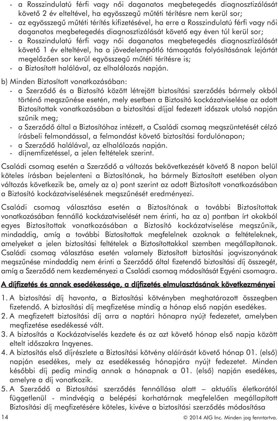 ha a jövedelempótló támogatás folyósításának lejártát megelőzően sor kerül egyösszegű műtéti térítésre is; - a Biztosított halálával, az elhalálozás napján.