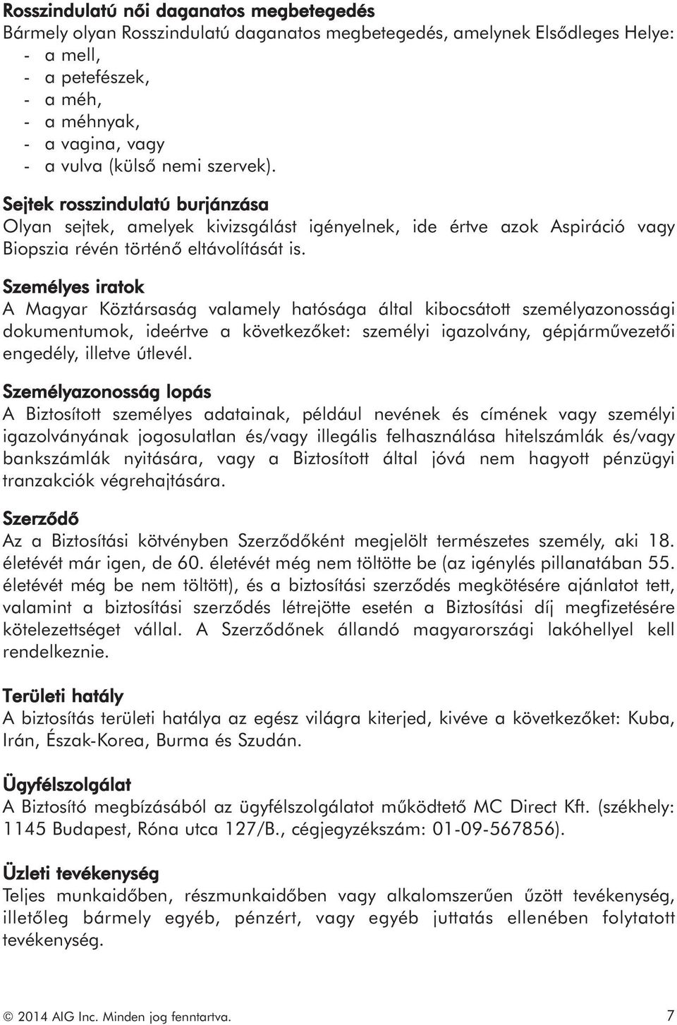 Személyes iratok A Magyar Köztársaság valamely hatósága által kibocsátott személyazonossági dokumentumok, ideértve a következőket: személyi igazolvány, gépjárművezetői engedély, illetve útlevél.