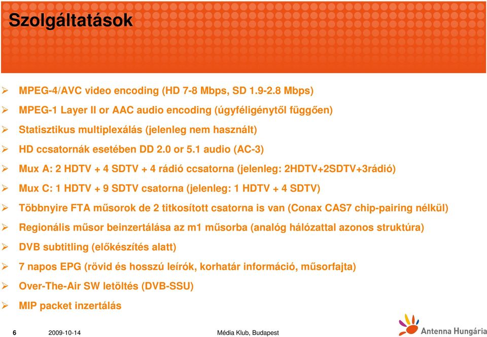 1 audio (AC-3) Mux A: 2 HDTV + 4 SDTV + 4 rádió ccsatorna (jelenleg: 2HDTV+2SDTV+3rádió) Mux C: 1 HDTV + 9 SDTV csatorna (jelenleg: 1 HDTV + 4 SDTV) Többnyire FTA mősorok de 2
