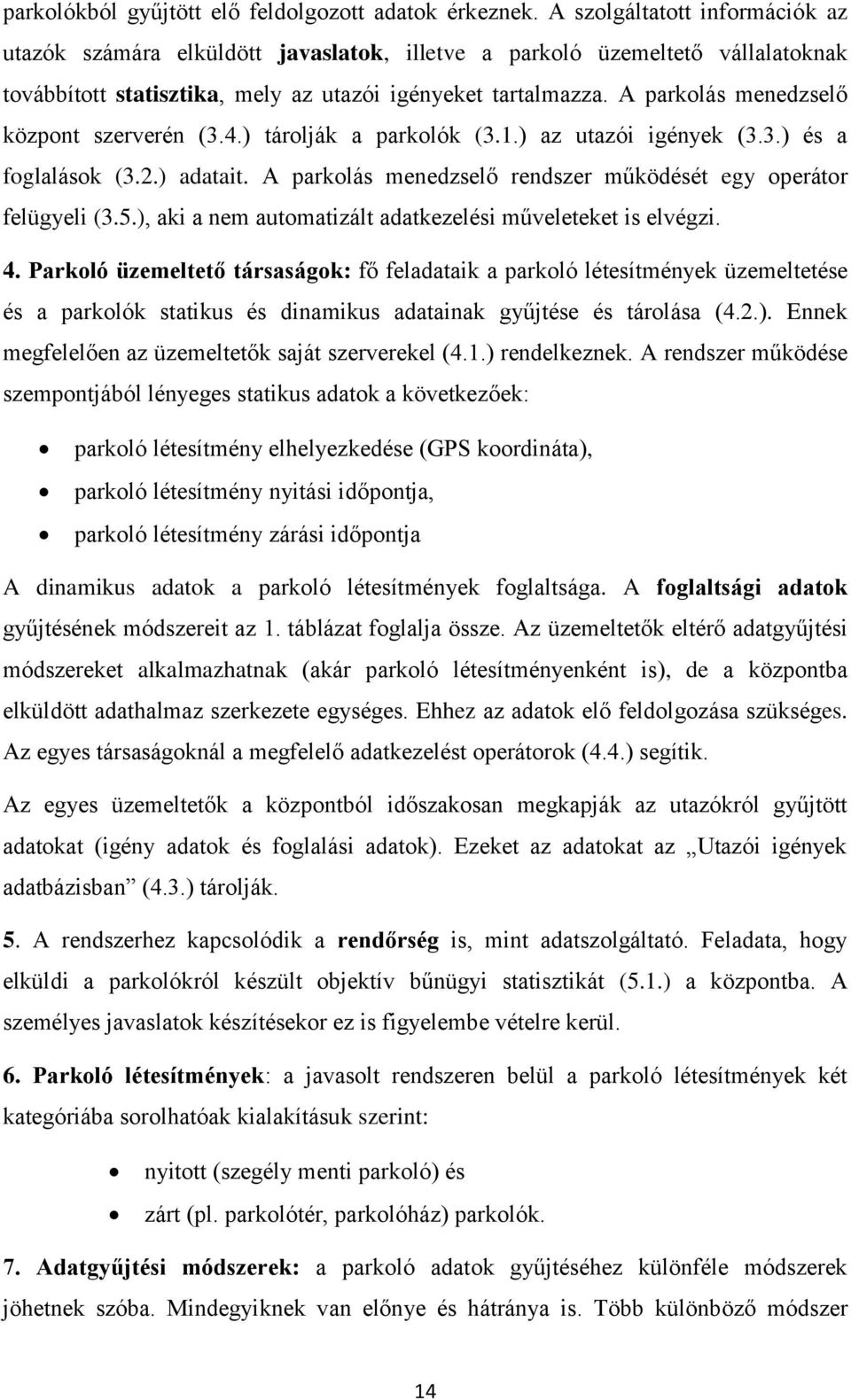 A parkolás menedzselő központ szerverén (3.4.) tárolják a parkolók (3.1.) az utazói igények (3.3.) és a foglalások (3.2.) adatait. A parkolás menedzselő rendszer működését egy operátor felügyeli (3.5.