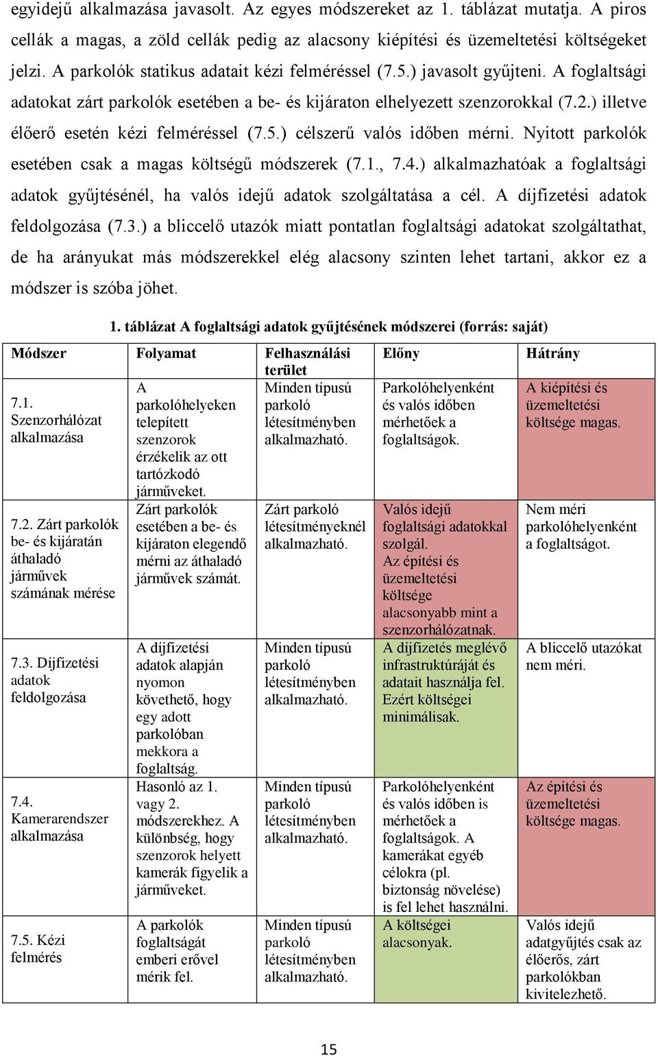 ) illetve élőerő esetén kézi felméréssel (7.5.) célszerű valós időben mérni. Nyitott parkolók esetében csak a magas költségű módszerek (7.1., 7.4.