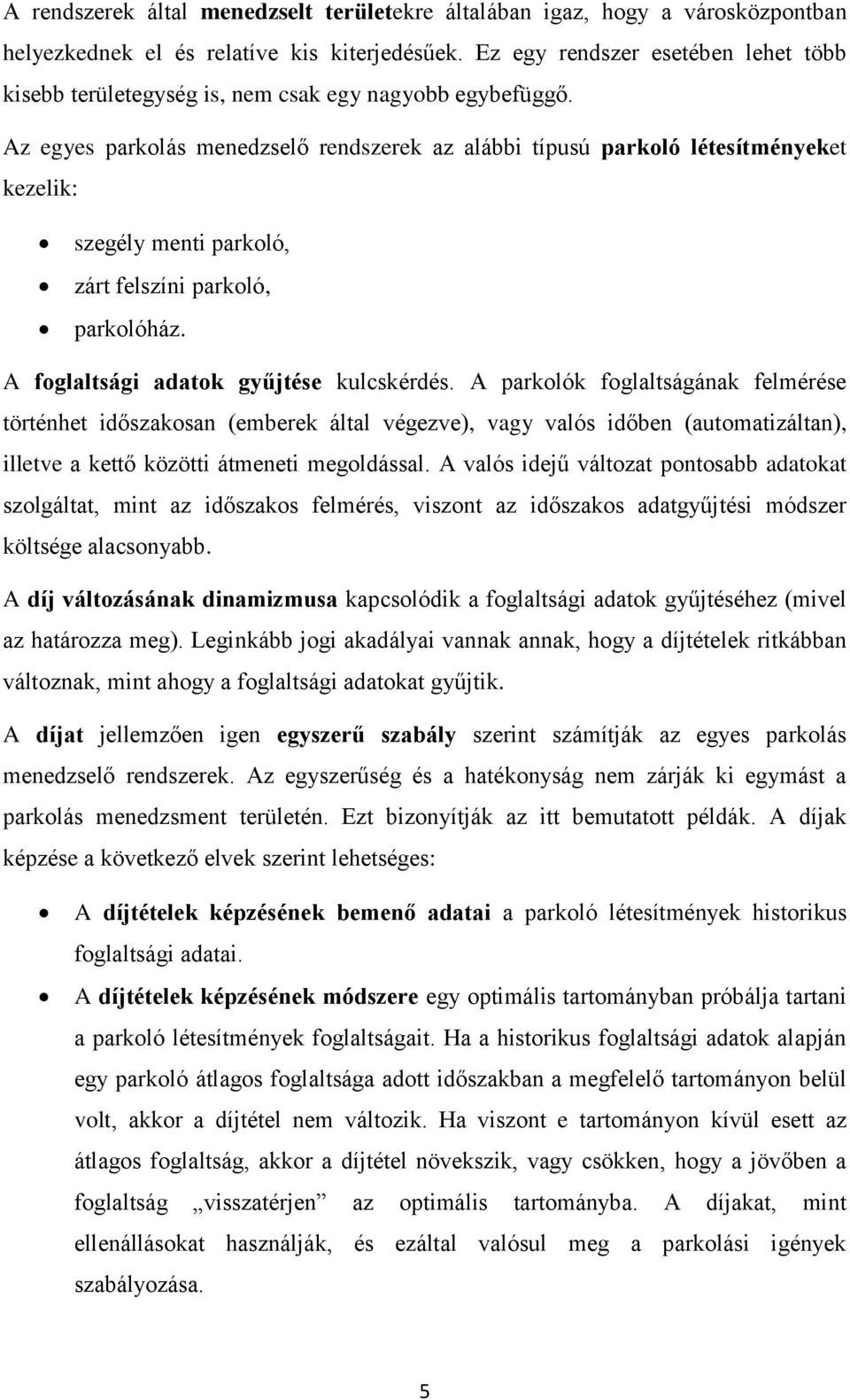 Az egyes parkolás menedzselő rendszerek az alábbi típusú parkoló létesítményeket kezelik: szegély menti parkoló, zárt felszíni parkoló, parkolóház. A foglaltsági adatok gyűjtése kulcskérdés.