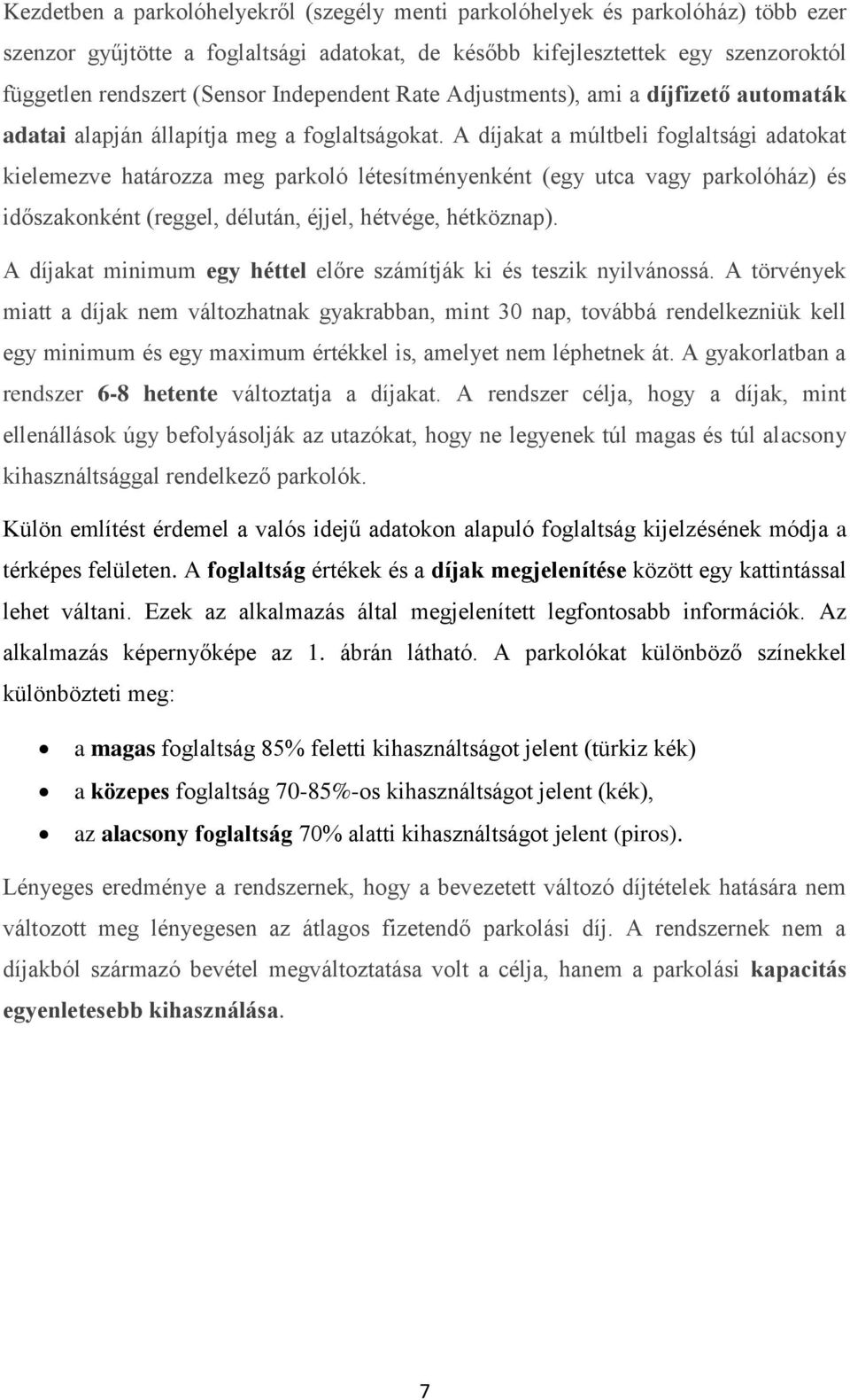 A díjakat a múltbeli foglaltsági adatokat kielemezve határozza meg parkoló létesítményenként (egy utca vagy parkolóház) és időszakonként (reggel, délután, éjjel, hétvége, hétköznap).