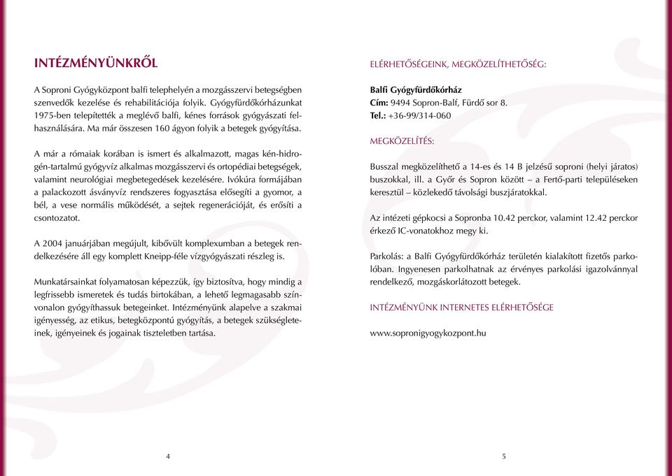 A már a rómaiak korában is ismert és alkalmazott, magas kén-hidrogén-tartalmú gyógyvíz alkalmas mozgásszervi és ortopédiai betegségek, valamint neurológiai megbetegedések kezelésére.