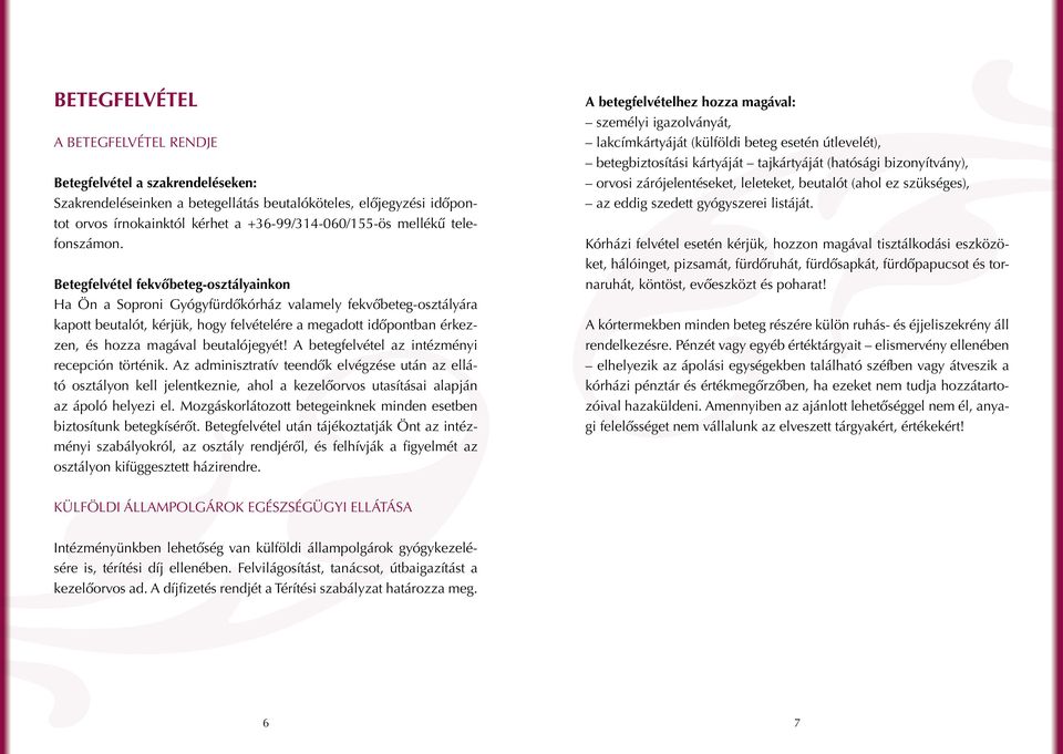 Betegfelvétel fekvőbeteg-osztályainkon Ha Ön a Soproni Gyógyfürdőkórház valamely fekvőbeteg-osztályára kapott beutalót, kérjük, hogy felvételére a megadott időpontban érkezzen, és hozza magával