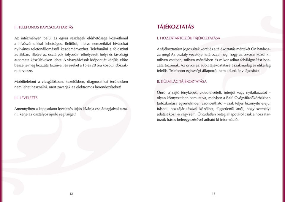 Telefonálni a földszinti aulákban, illetve az osztályok folyosóin elhelyezett helyi és távolsági automata készülékeken lehet.