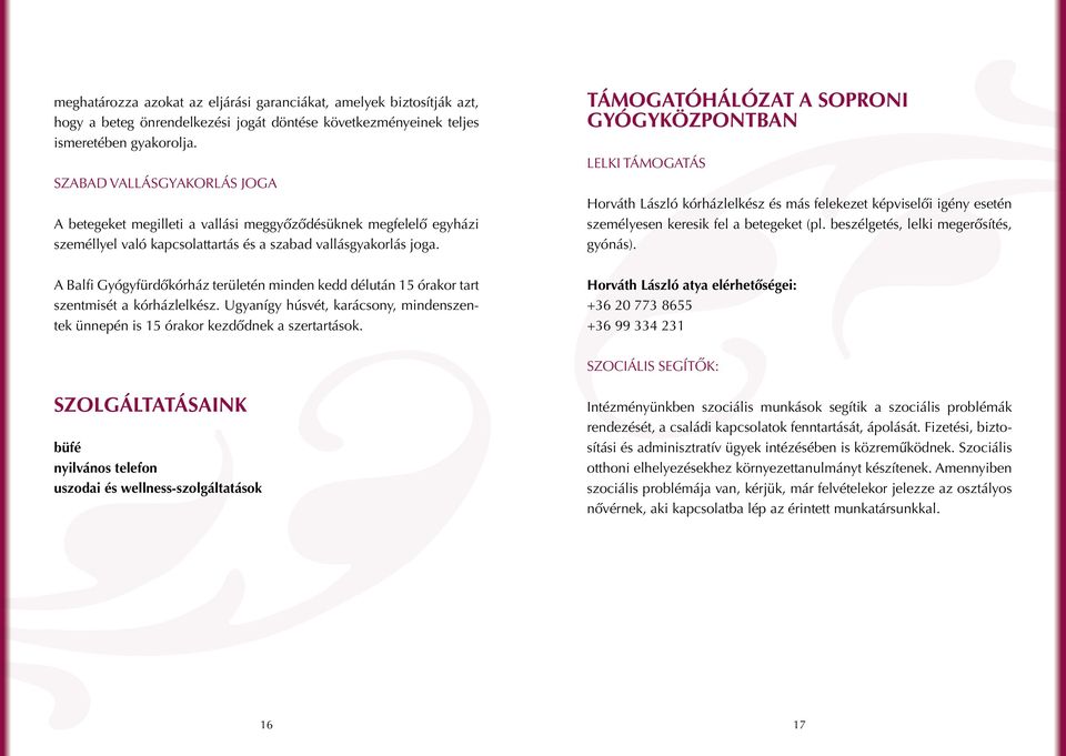 A Balfi Gyógyfürdőkórház területén minden kedd délután 15 órakor tart szentmisét a kórházlelkész. Ugyanígy húsvét, karácsony, mindenszentek ünnepén is 15 órakor kezdődnek a szertartások.