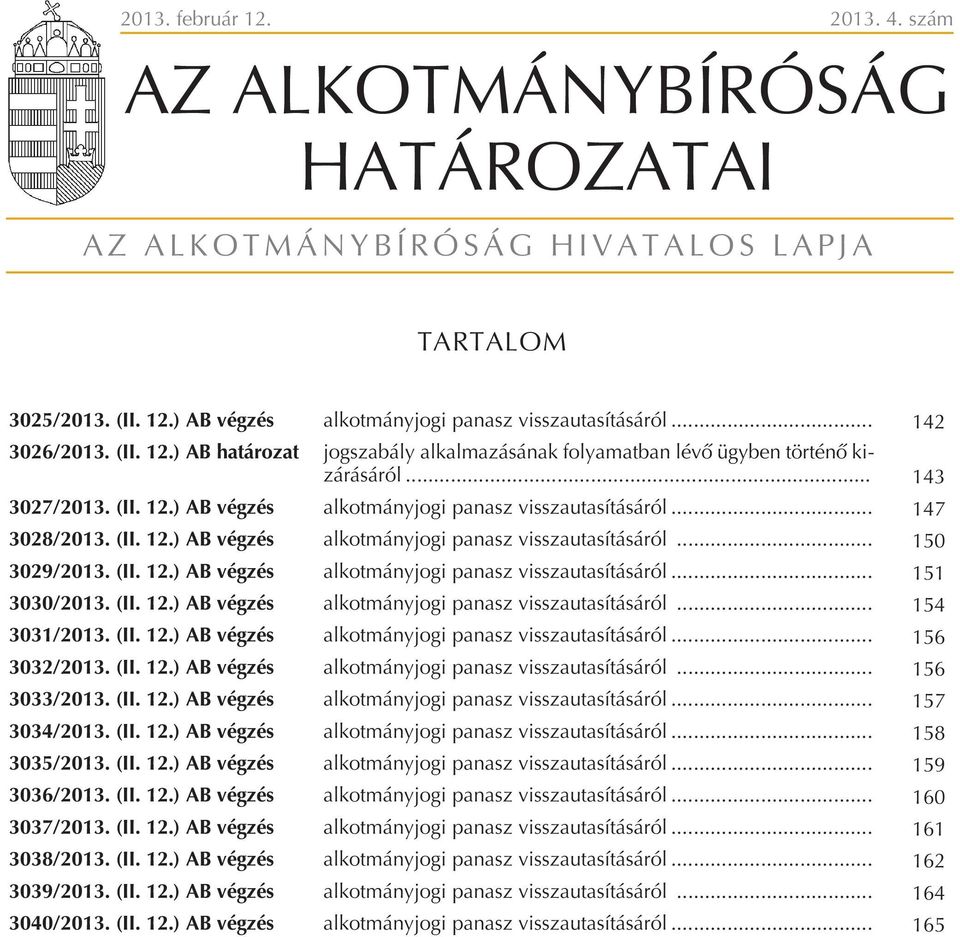 (II. 12.) AB végzés... 156 3033/2013. (II. 12.) AB végzés... 157 3034/2013. (II. 12.) AB végzés... 158 3035/2013. (II. 12.) AB végzés... 159 3036/2013. (II. 12.) AB végzés... 160 3037/2013.