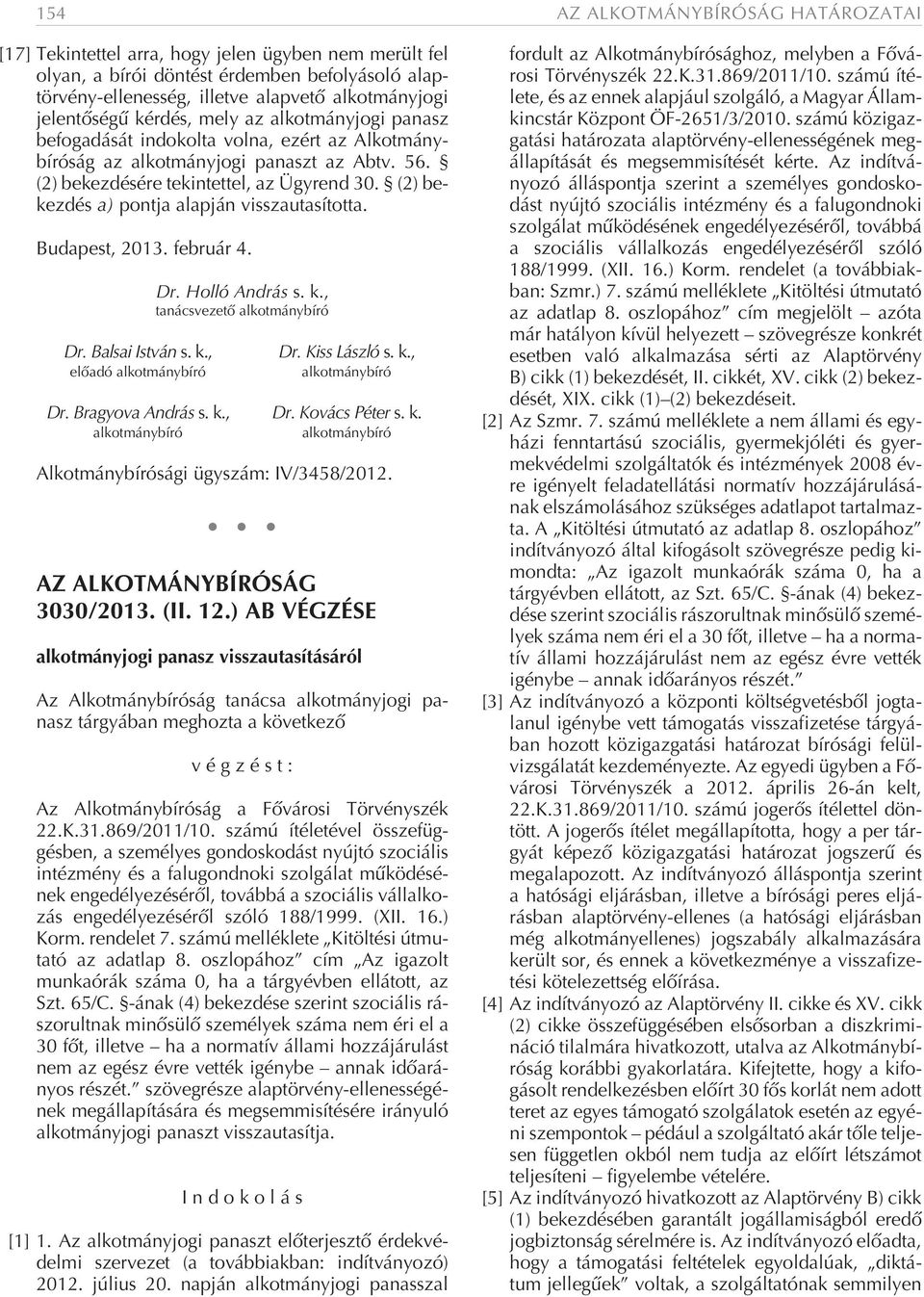 (2) bekezdés a) pontja alapján visszautasította. Dr. Balsai István s. k., elõadó Dr. Holló András s. k., tanácsvezetõ Dr. Kiss László s. k., Dr. Bragyova András s. k., Dr. Kovács Péter s. k. Alkotmánybírósági ügyszám: IV/3458/2012.