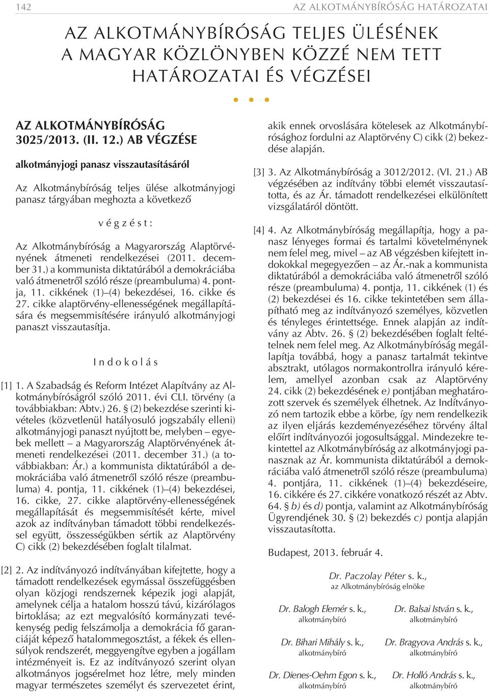 ) a kommunista diktatúrából a demokráciába való átmenetrõl szóló része (preambuluma) 4. pontja, 11. cikkének (1) (4) bekezdései, 16. cikke és 27.