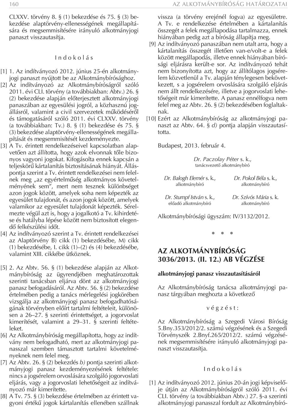 (2) bekezdése alapján elõterjesztett alkotmányjogi panaszában az egyesülési jogról, a közhasznú jogállásról, valamint a civil szervezetek mûködésérõl és támogatásáról szóló 2011. évi CLXXV.