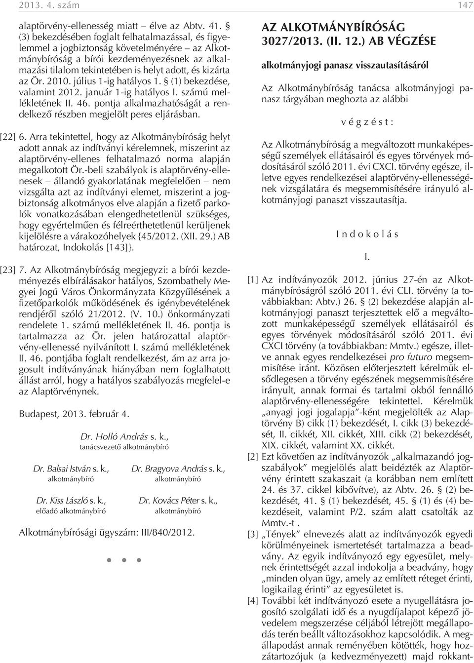 Ör. 2010. július 1-ig hatályos 1. (1) bekezdése, valamint 2012. január 1-ig hatályos I. számú mellékletének II. 46. pontja alkalmazhatóságát a rendelkezõ részben megjelölt peres eljárásban. [22] 6.