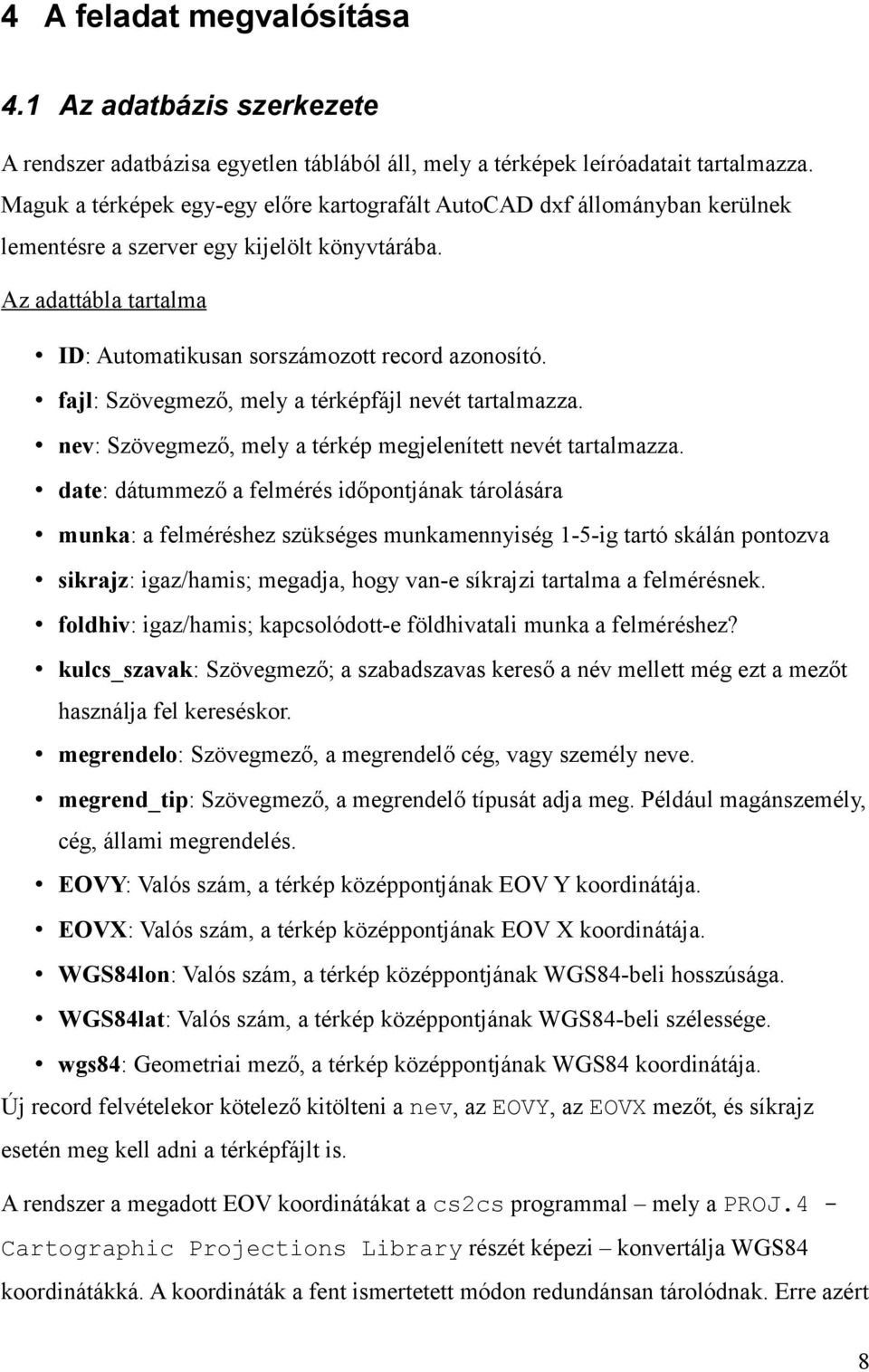 fajl: Szövegmező, mely a térképfájl nevét tartalmazza. nev: Szövegmező, mely a térkép megjelenített nevét tartalmazza.