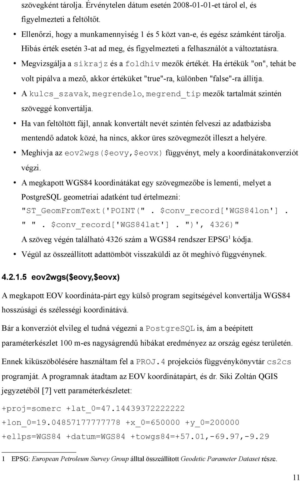 Ha értékük "on", tehát be volt pipálva a mező, akkor értéküket "true"-ra, különben "false"-ra állítja. A kulcs_szavak, megrendelo, megrend_tip mezők tartalmát szintén szöveggé konvertálja.