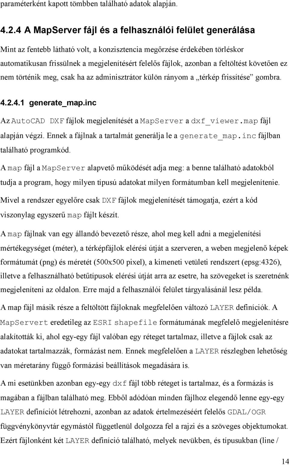 a feltöltést követően ez nem történik meg, csak ha az adminisztrátor külön rányom a térkép frissítése gombra. 4.2.4.1 generate_map.inc Az AutoCAD DXF fájlok megjelenítését a MapServer a dxf_viewer.