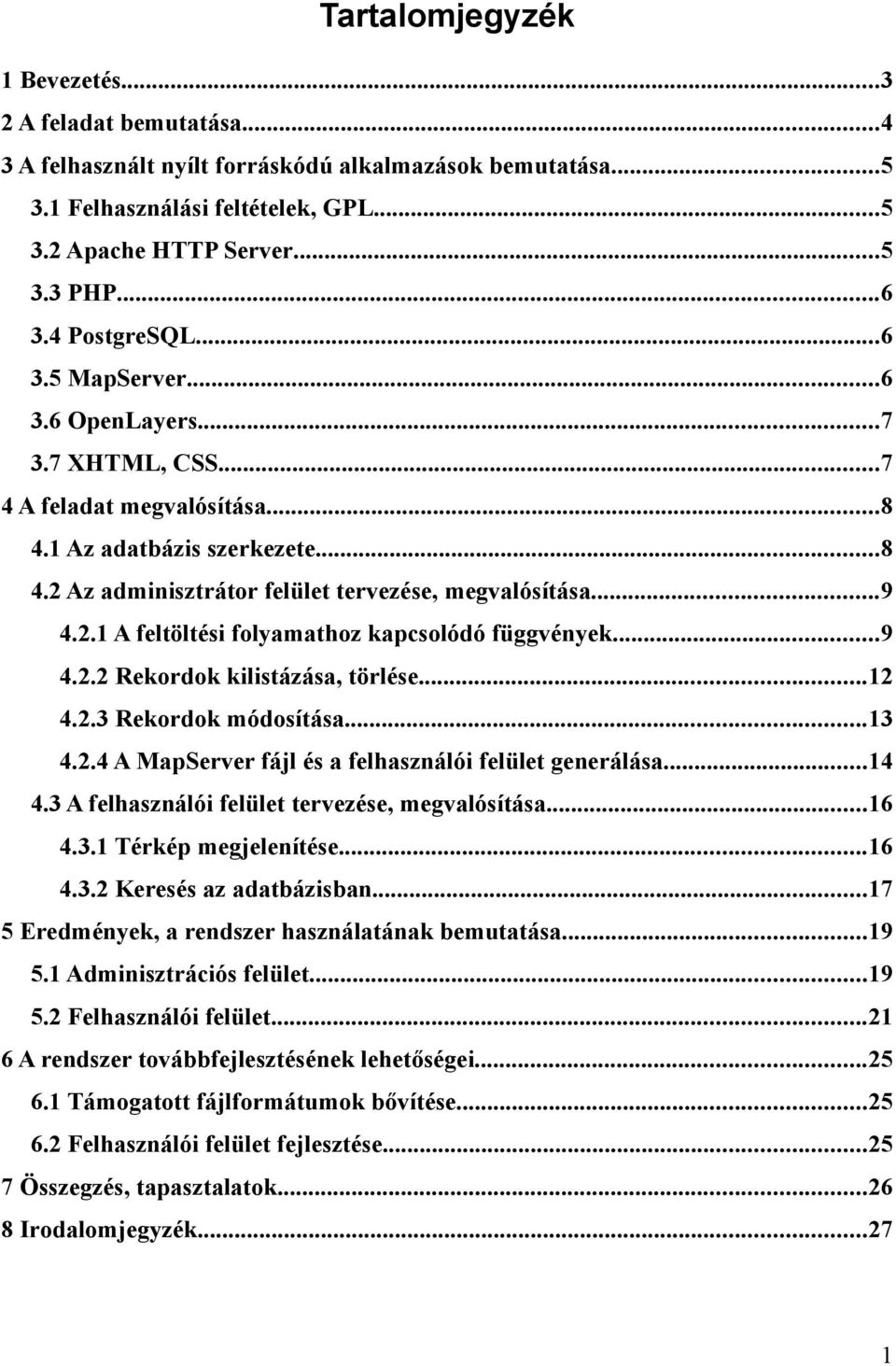 ..9 4.2.2 Rekordok kilistázása, törlése...12 4.2.3 Rekordok módosítása...13 4.2.4 A MapServer fájl és a felhasználói felület generálása...14 4.3 A felhasználói felület tervezése, megvalósítása...16 4.