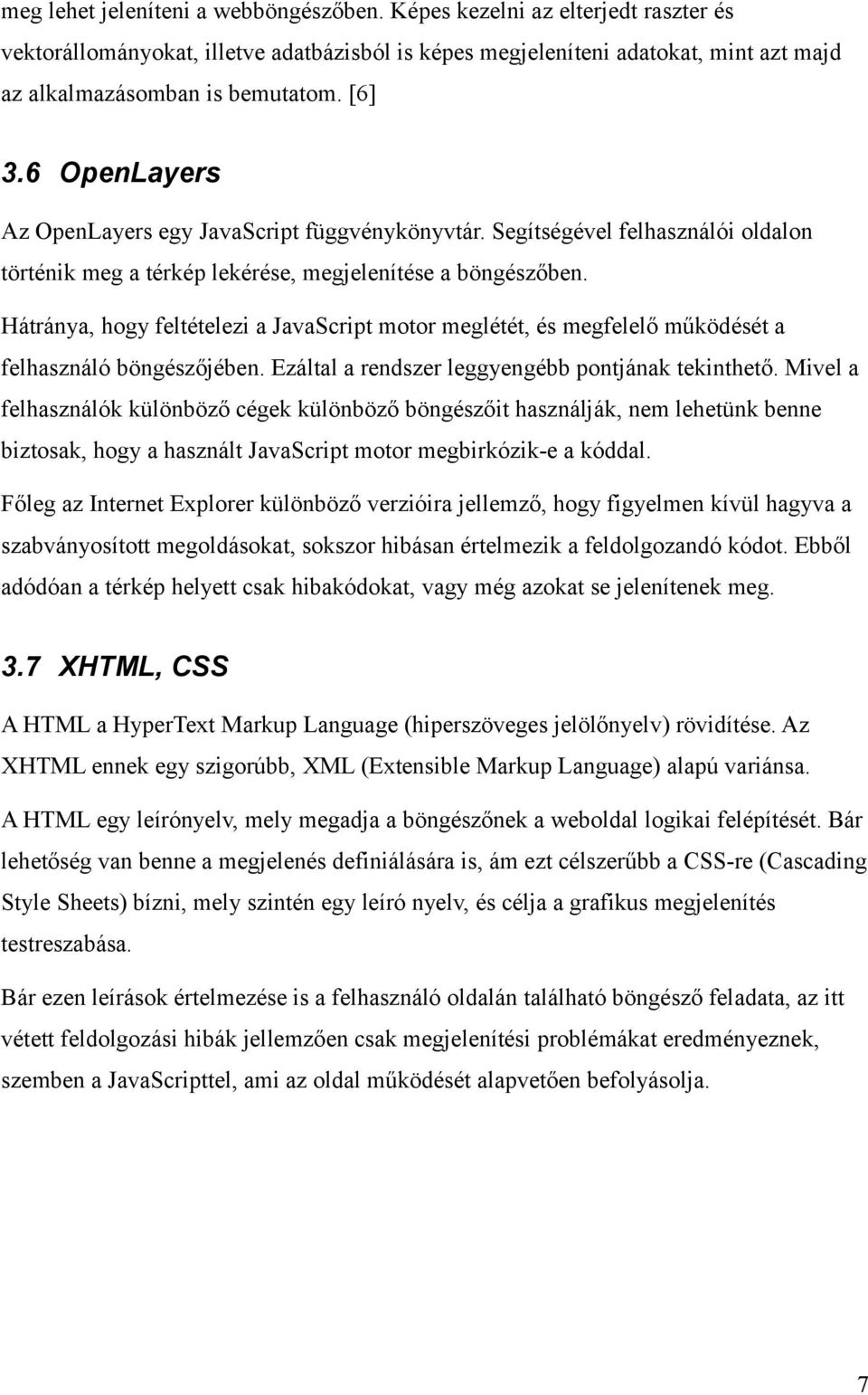 Hátránya, hogy feltételezi a JavaScript motor meglétét, és megfelelő működését a felhasználó böngészőjében. Ezáltal a rendszer leggyengébb pontjának tekinthető.