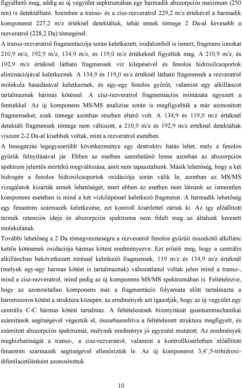 A transz-rezveratrol fragmentációja során keletkezett, irodalomból is ismert, fragmens ionokat 210,9 m/z, 192,9 m/z, 134,9 m/z, és 119,0 m/z értékeknél figyeltük meg.