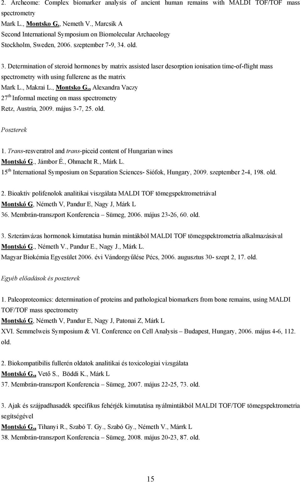 . old. 3. Determination of steroid hormones by matrix assisted laser desorption ionisation time-of-flight mass spectrometry with using fullerene as the matrix Mark L., Makrai L., Montsko G.