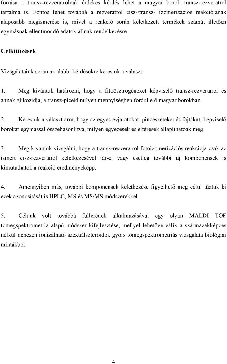 rendelkezésre. Célkitűzések Vizsgálataink során az alábbi kérdésekre kerestük a választ: 1.