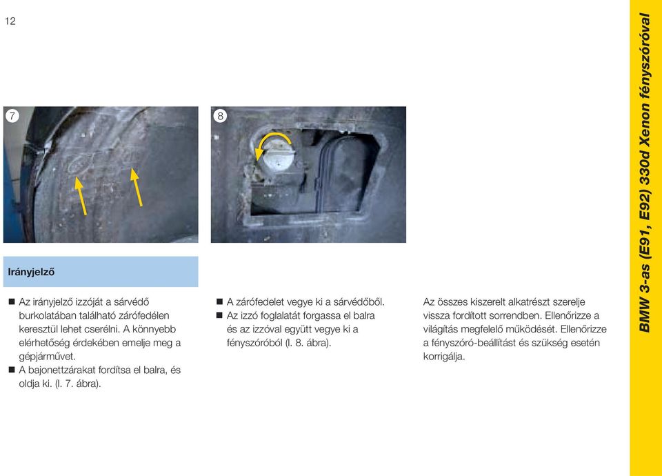 8 A zárófedelet vegye ki a sárvédőből. Az izzó foglalatát forgassa el balra és az izzóval együtt vegye ki a fényszóróból (l. 8. ábra).