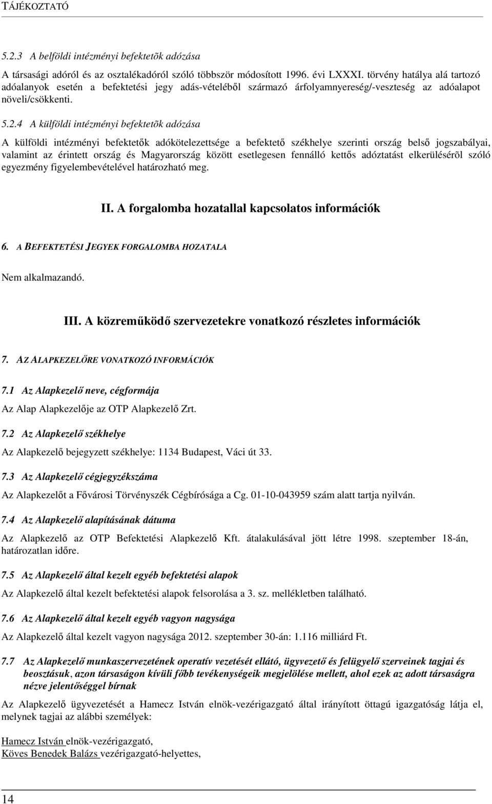 4 A külföldi intézményi befektetõk adózása A külföldi intézményi befektetők adókötelezettsége a befektető székhelye szerinti ország belső jogszabályai, valamint az érintett ország és Magyarország