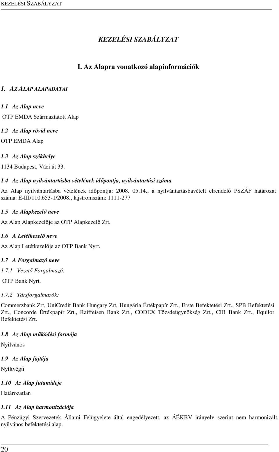 , a nyilvántartásbavételt elrendelő PSZÁF határozat száma: E-III/110.653-1/2008., lajstromszám: 1111-277 1.5 Az Alapkezelő neve Az Alap Alapkezelője az OTP Alapkezelő Zrt. 1.6 A Letétkezelő neve Az Alap Letétkezelője az OTP Bank Nyrt.