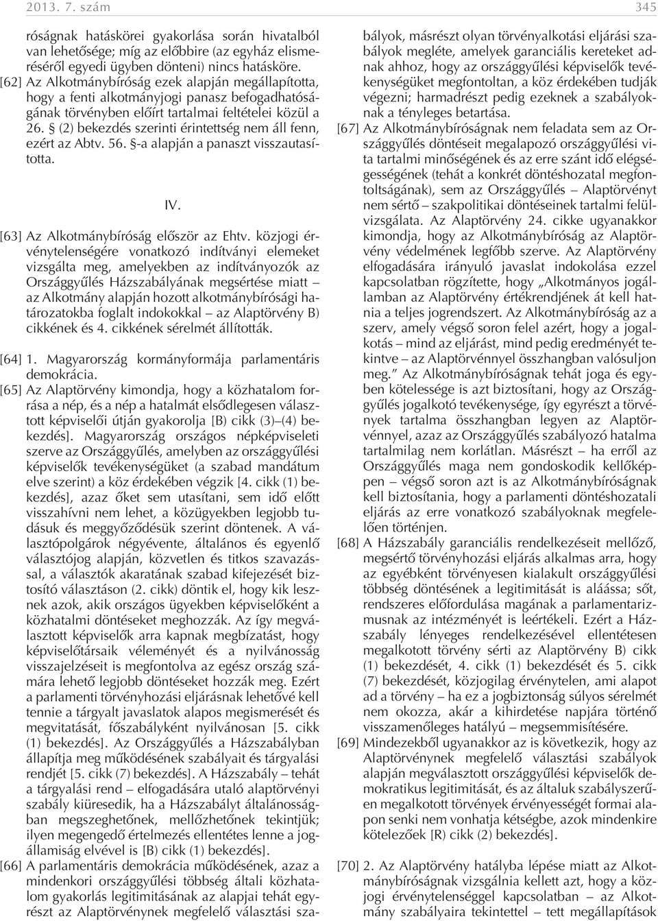 (2) bekezdés szerinti érintettség nem áll fenn, ezért az Abtv. 56. -a alapján a panaszt visszautasította. IV. [63] Az Alkotmánybíróság elõször az Ehtv.