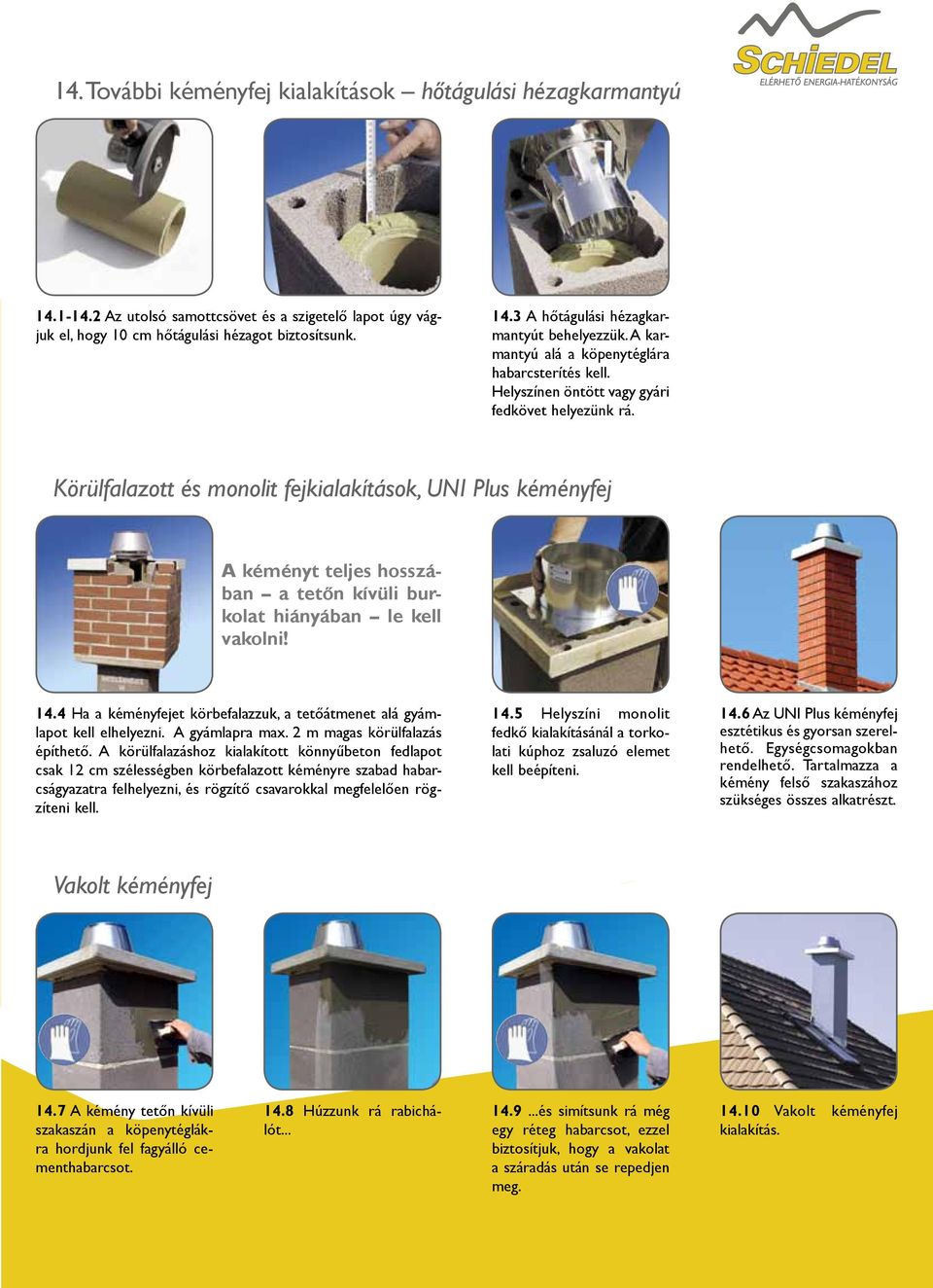 Körülfalazott és monolit fejkialakítások, UNI Plus kéményfej A kéményt teljes hosszában a tetőn kívüli burkolat hiányában le kell vakolni! 14.