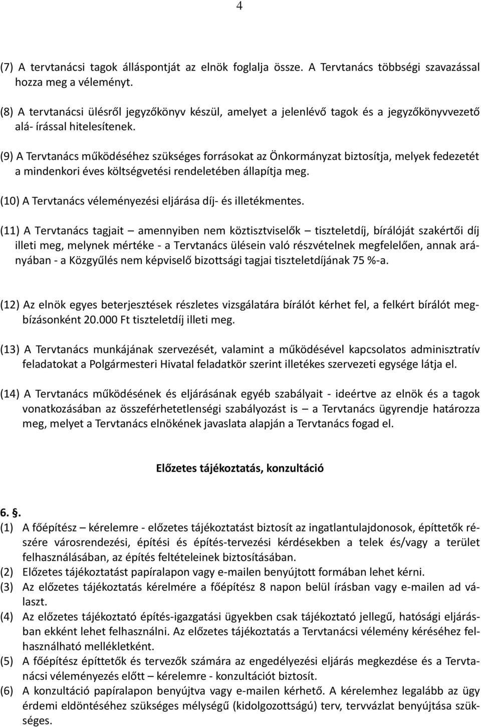 (9) A Tervtanács működéséhez szükséges forrásokat az Önkormányzat biztosítja, melyek fedezetét a mindenkori éves költségvetési rendeletében állapítja meg.