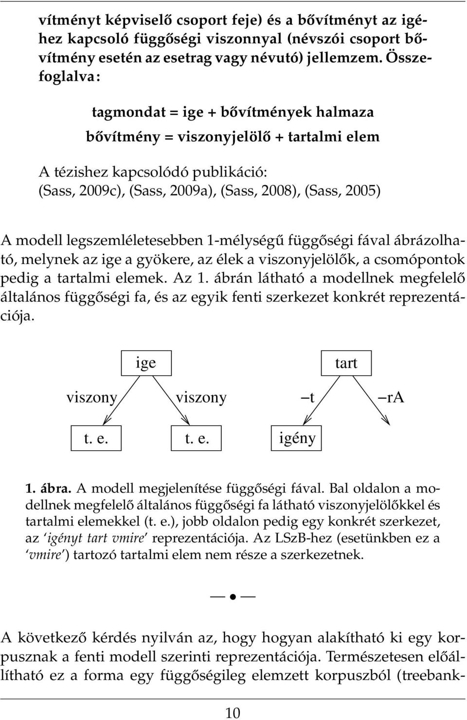 legszemléletesebben 1-mélységű függőségi fával ábrázolható, melynek az ige a gyökere, az élek a viszonyjelölők, a csomópontok pedig a tartalmi elemek. Az 1.