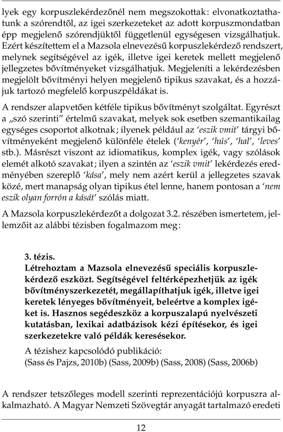 Megjeleníti a lekérdezésben megjelölt bővítményi helyen megjelenő tipikus szavakat, és a hozzájuk tartozó megfelelő korpuszpéldákat is. A rendszer alapvetően kétféle tipikus bővítményt szolgáltat.