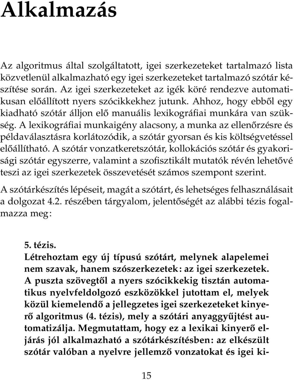 A lexikográfiai munkaigény alacsony, a munka az ellenőrzésre és példaválasztásra korlátozódik, a szótár gyorsan és kis költségvetéssel előállítható.