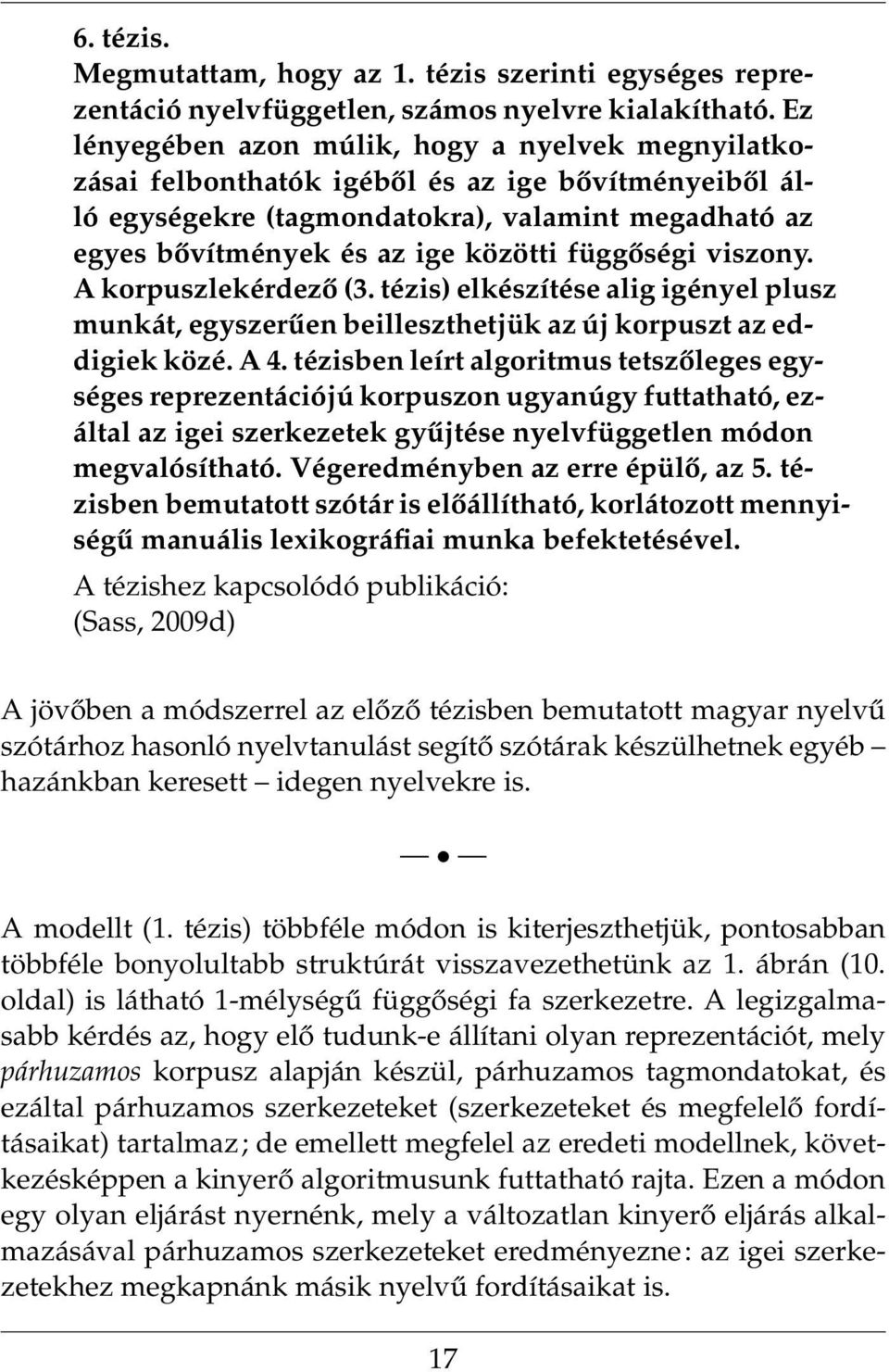 függőségi viszony. A korpuszlekérdező (3. tézis) elkészítése alig igényel plusz munkát, egyszerűen beilleszthetjük az új korpuszt az eddigiek közé. A 4.