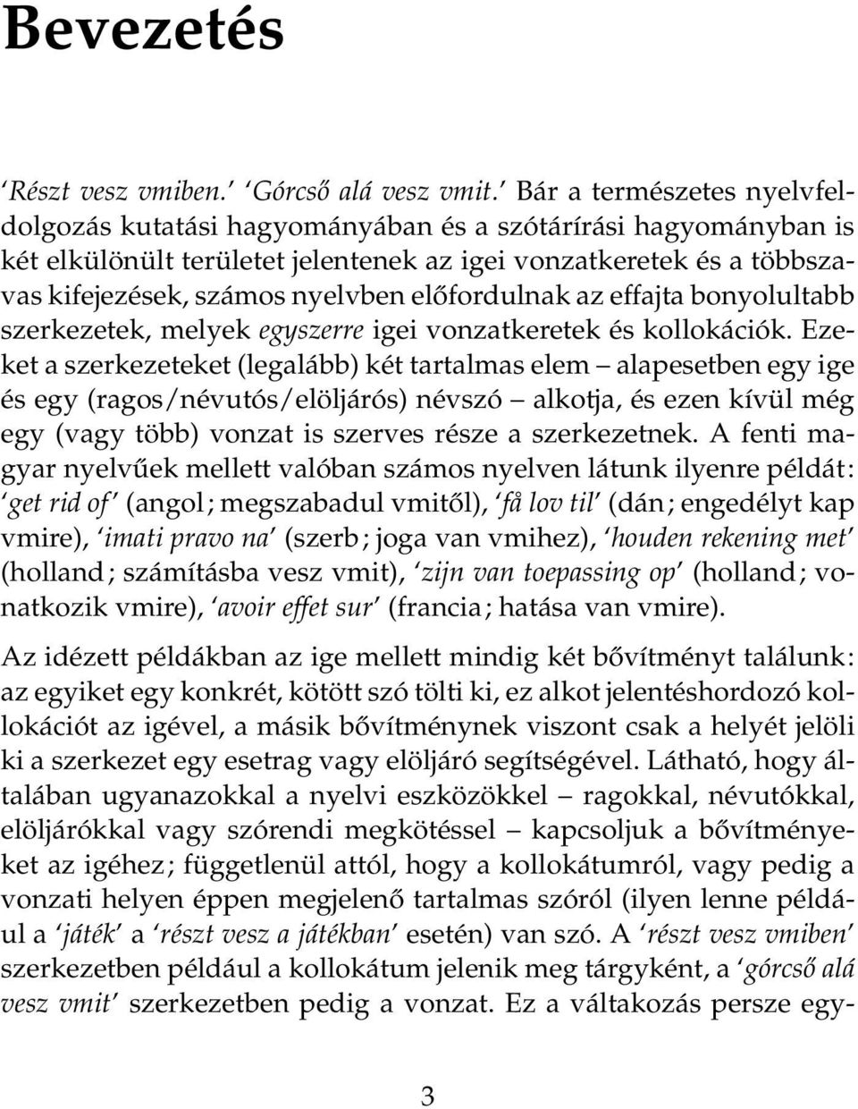 előfordulnak az effajta bonyolultabb szerkezetek, melyek egyszerre igei vonzatkeretek és kollokációk.