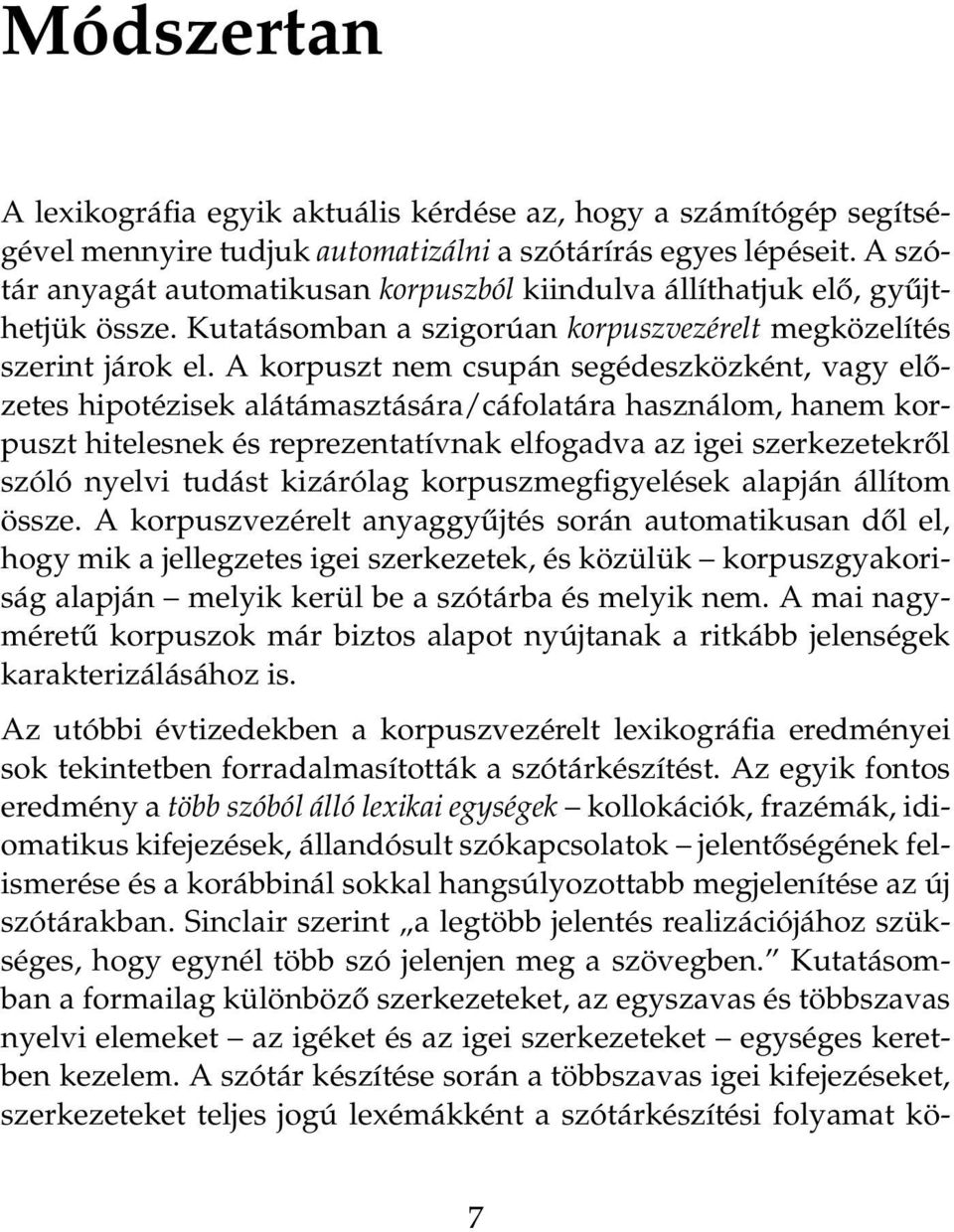 A korpuszt nem csupán segédeszközként, vagy előzetes hipotézisek alátámasztására/cáfolatára használom, hanem korpuszt hitelesnek és reprezentatívnak elfogadva az igei szerkezetekről szóló nyelvi