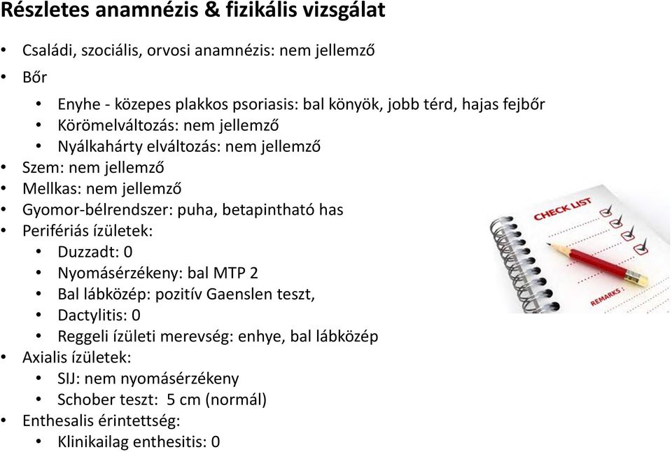 puha, betapintható has Perifériás ízületek: Duzzadt: 0 Nyomásérzékeny: bal MTP 2 Bal lábközép: pozitív Gaenslen teszt, Dactylitis: 0 Reggeli ízületi