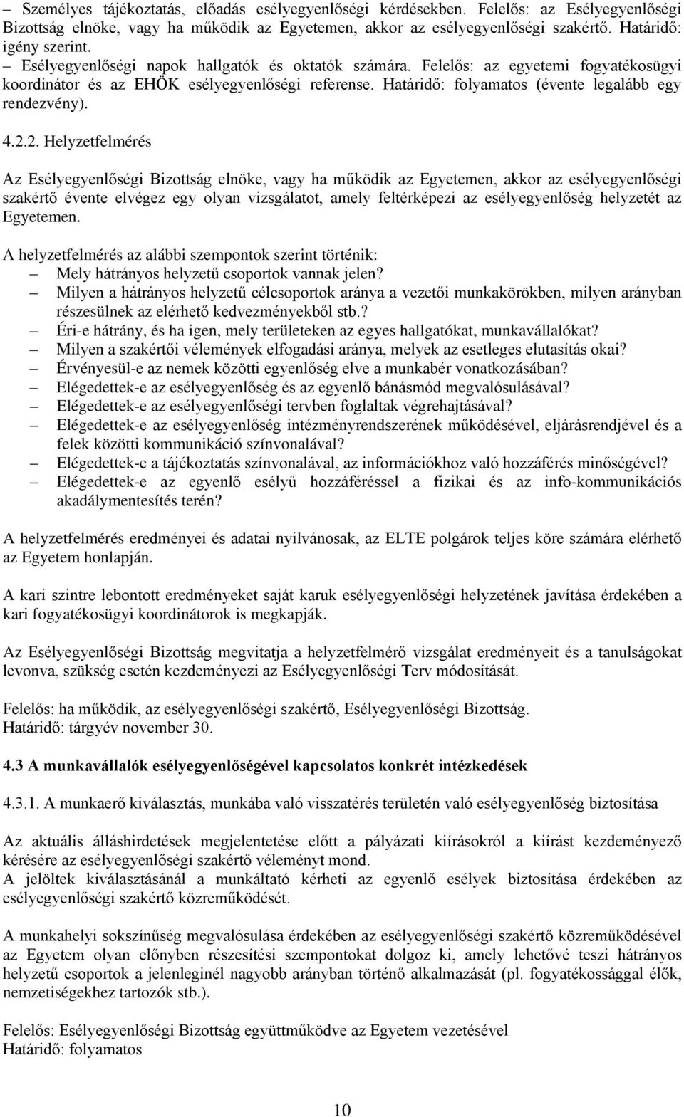 2. Helyzetfelmérés Az Esélyegyenlőségi Bizttság elnöke, vagy ha működik az Egyetemen, akkr az esélyegyenlőségi szakértő évente elvégez egy lyan vizsgálatt, amely feltérképezi az esélyegyenlőség