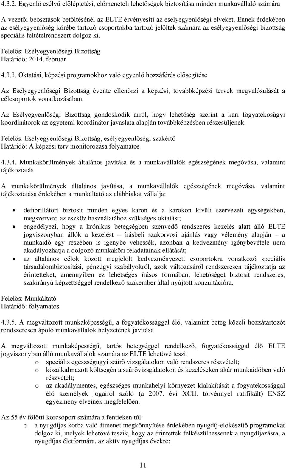 február 4.3.3. Oktatási, képzési prgramkhz való egyenlő hzzáférés elősegítése Az Esélyegyenlőségi Bizttság évente ellenőrzi a képzési, tvábbképzési tervek megvalósulását a célcsprtk vnatkzásában.