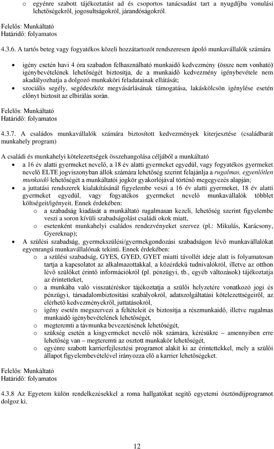 lehetőségét biztsítja, de a munkaidő kedvezmény igénybevétele nem akadályzhatja a dlgzó munkaköri feladatainak ellátását; szciális segély, segédeszköz megvásárlásának támgatása, lakáskölcsön