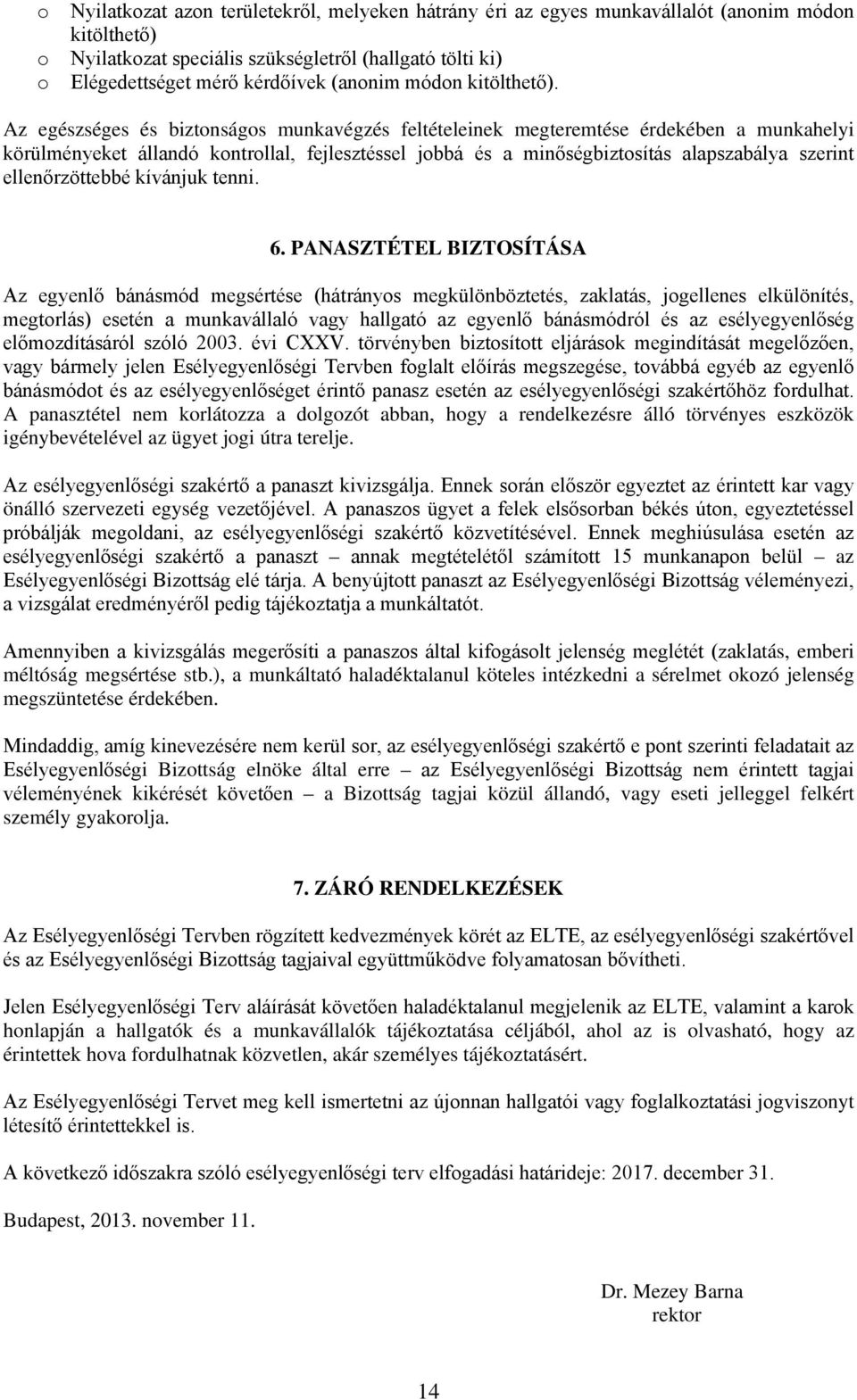 Az egészséges és biztnságs munkavégzés feltételeinek megteremtése érdekében a munkahelyi körülményeket állandó kntrllal, fejlesztéssel jbbá és a minőségbiztsítás alapszabálya szerint ellenőrzöttebbé