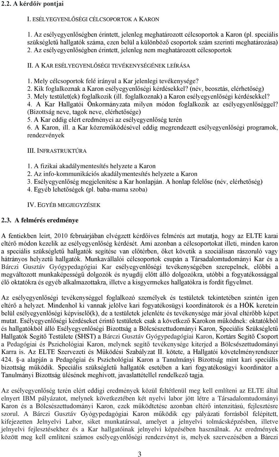 A KAR ESÉLYEGYENLŐSÉGI TEVÉKENYSÉGÉNEK LEÍRÁSA 1. Mely célcsprtk felé irányul a Kar jelenlegi tevékenysége? 2. Kik fglalkznak a Karn esélyegyenlőségi kérdésekkel? (név, besztás, elérhetőség) 3.