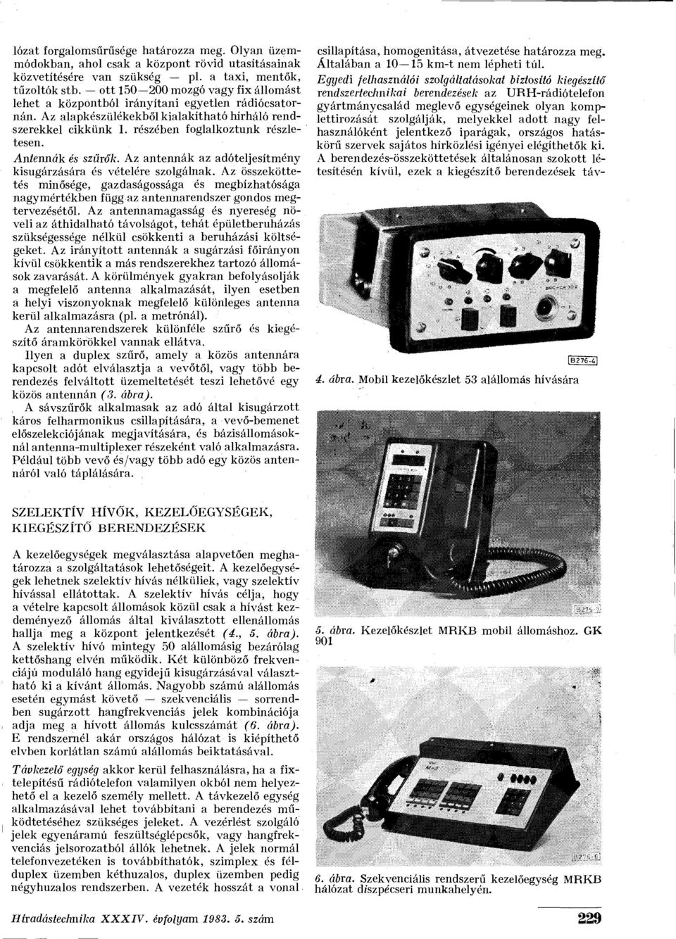 Antennák és szűrők. Az antennák az adóteljesítmény kisugárzására és vételére szolgálnak.